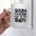 Caneca Queria Surtar Mas Tô sem tempo