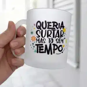 Caneca Queria Surtar Mas Tô sem tempo