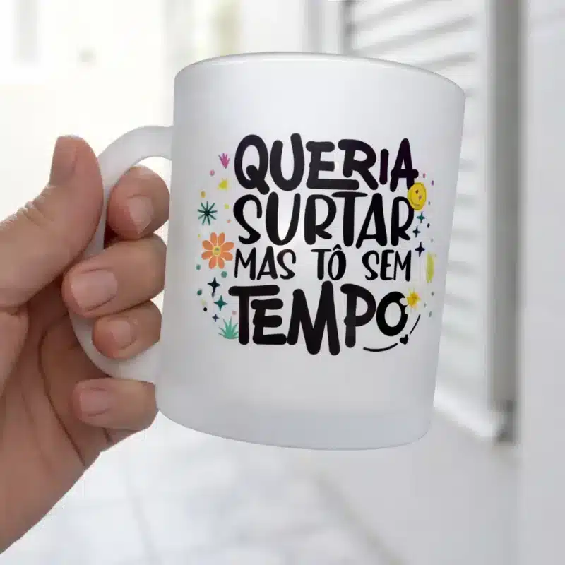 Caneca Queria Surtar Mas Tô sem tempo
